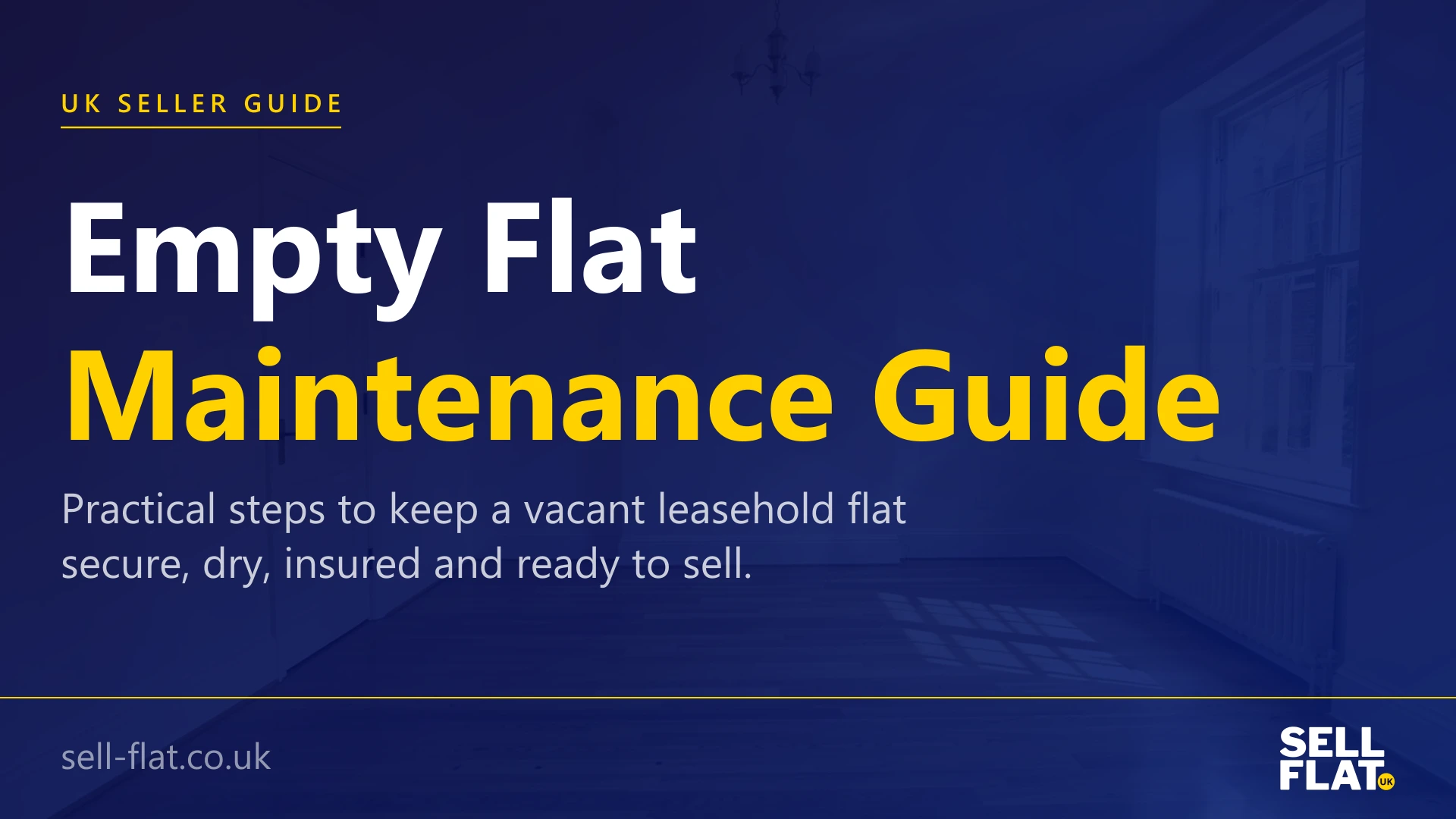 Empty flat maintenance guide: practical steps to keep a vacant leasehold flat secure, dry, insured and ready to sell